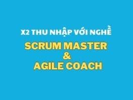 X2 THU NHẬP với Nghề SCRUM MASTER - AGILE COACH!